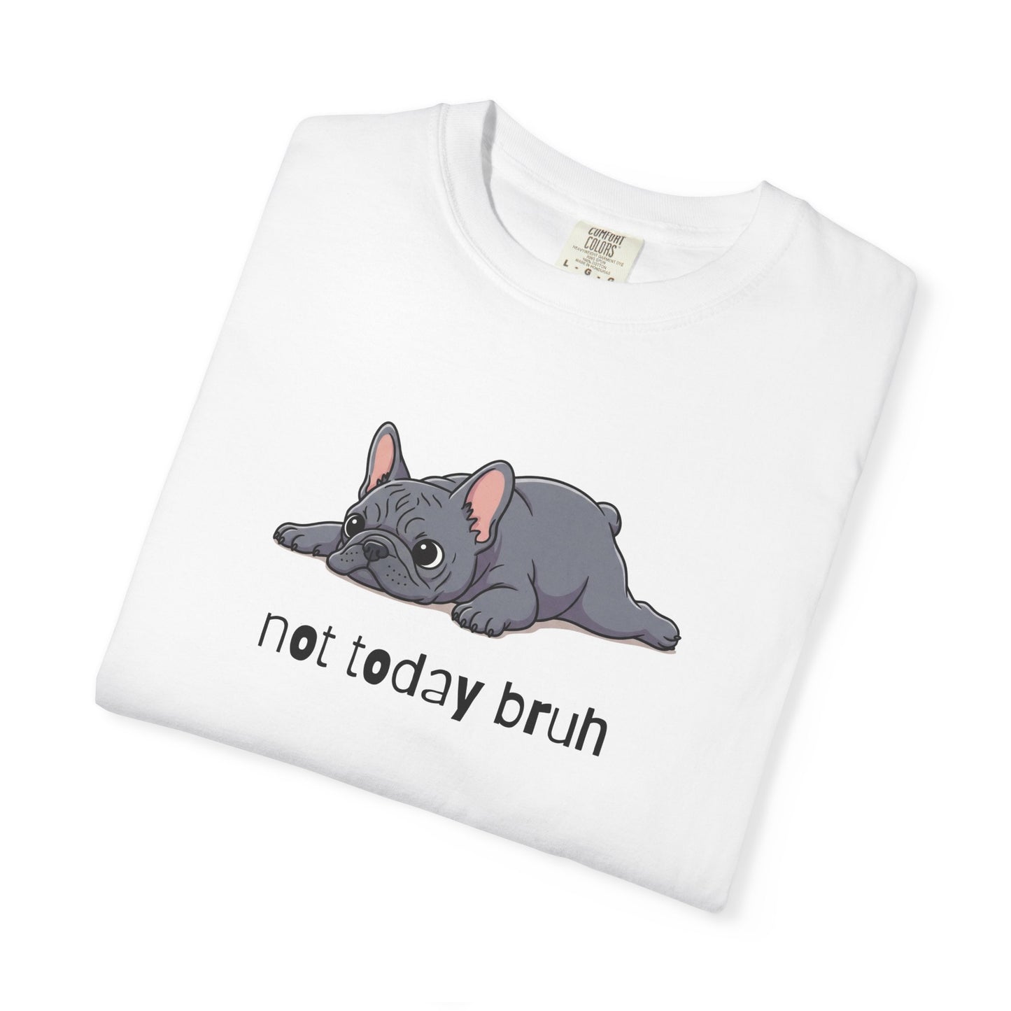 Frenchie Not Today Bruh T-Shirt