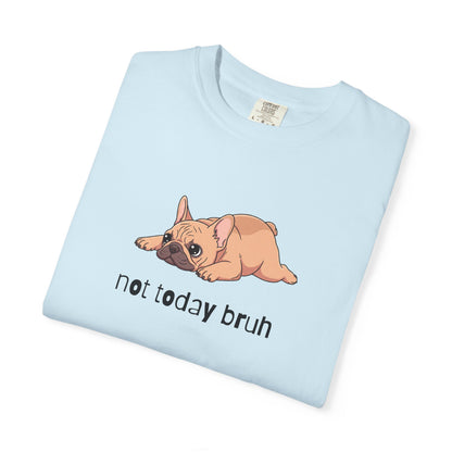 Frenchie Not Today Bruh T-Shirt