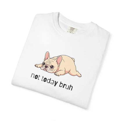 Frenchie Not Today Bruh T-Shirt