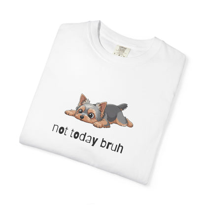 Yorkie Not Today Bruh T-Shirt