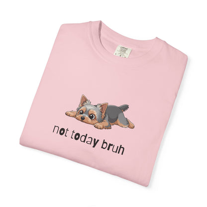 Yorkie Not Today Bruh T-Shirt
