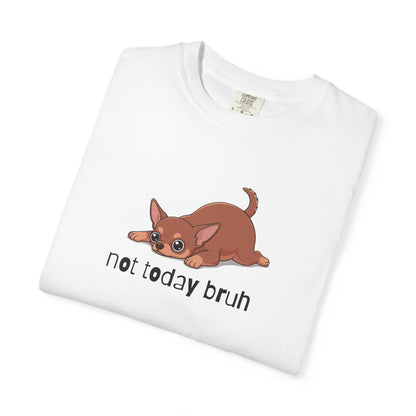 Chihuahua Not Today Bruh T-Shirt