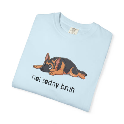German Shepherd Not Today Bruh T-Shirt
