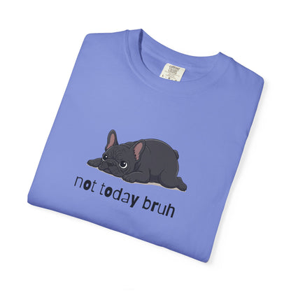 Frenchie Not Today Bruh T-Shirt