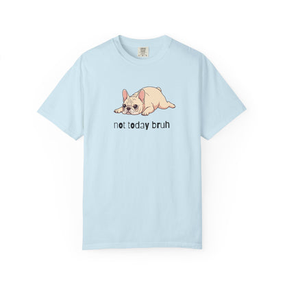 Frenchie Not Today Bruh T-Shirt