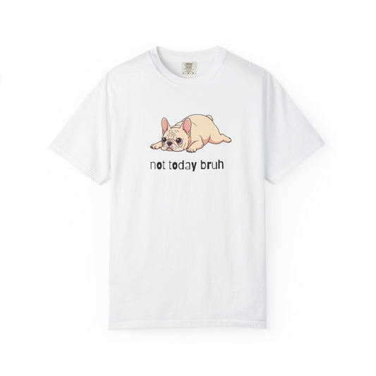 Frenchie Not Today Bruh T-Shirt