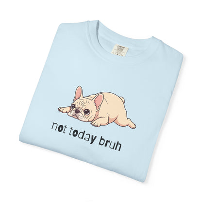 Frenchie Not Today Bruh T-Shirt