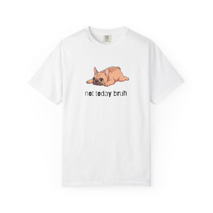 Frenchie Not Today Bruh T-Shirt