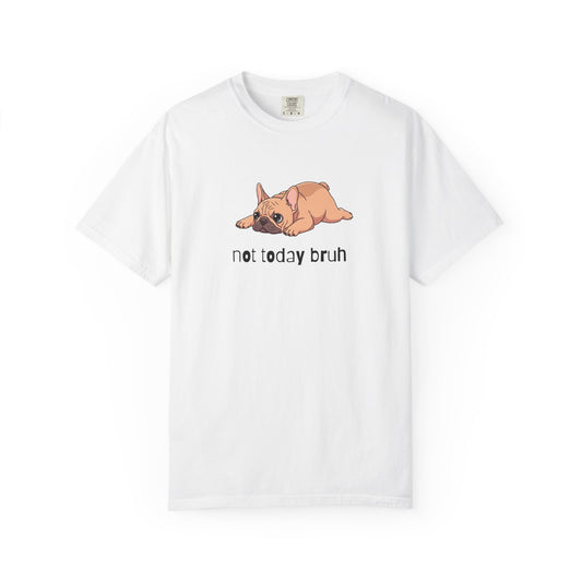 Frenchie Not Today Bruh T-Shirt